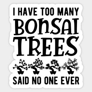 Bonsai - I have too many bonsai trees said no one ever Sticker